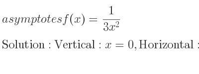 The asymptotes of f(x)= 1/(3x^2) is Vertical: x=0,Horizontal: y=0